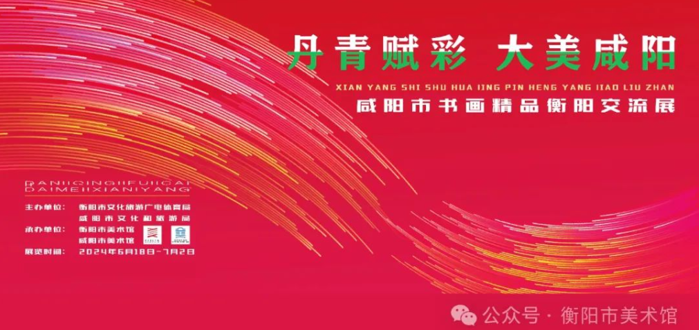 展讯｜丹青赋彩 大美咸阳—咸阳市书画精品衡阳交流展将于6月18日在市美术馆举行
